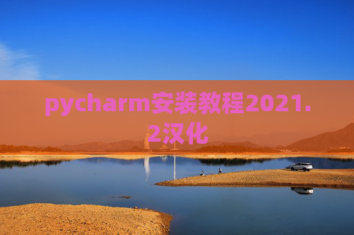 pycharm安装教程2021.2汉化